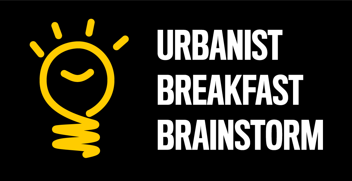 Urbanist Breakfast Brainstorm